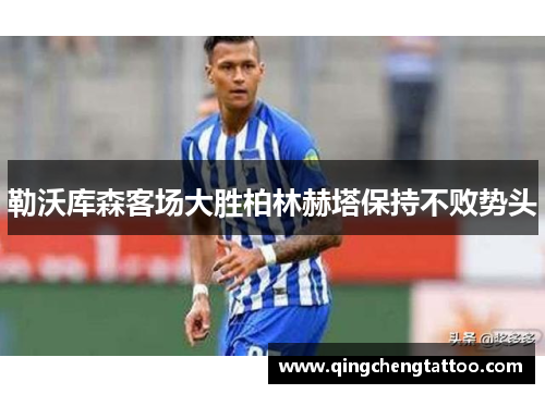 勒沃库森客场大胜柏林赫塔保持不败势头