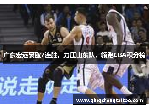 广东宏远豪取7连胜，力压山东队，领跑CBA积分榜