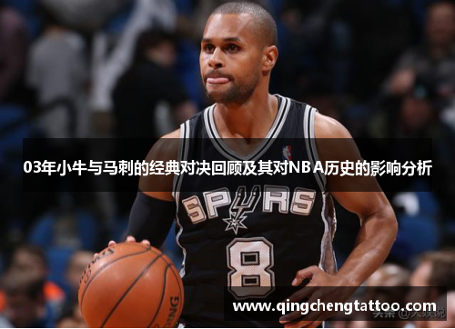 03年小牛与马刺的经典对决回顾及其对NBA历史的影响分析