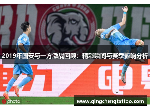2019年国安与一方激战回顾：精彩瞬间与赛季影响分析